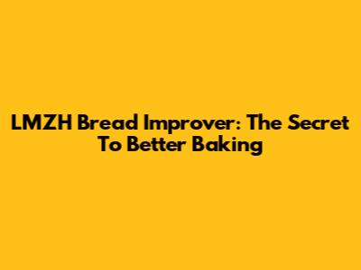 LMZH Bread Improver: The Secret To Better Baking