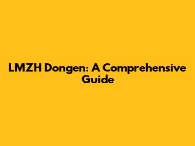 LMZH Dongen: A Comprehensive Guide