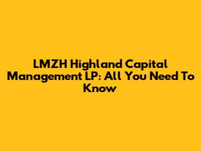 LMZH Highland Capital Management LP: All You Need To Know