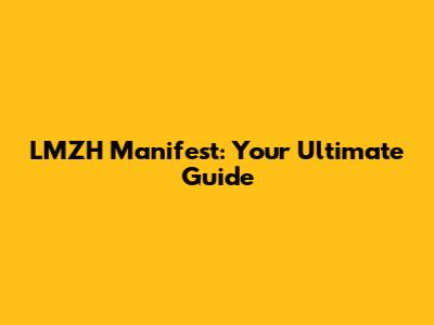 LMZH Manifest: Your Ultimate Guide