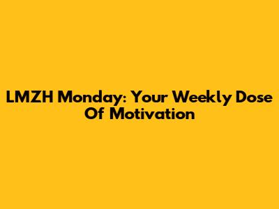 LMZH Monday: Your Weekly Dose Of Motivation