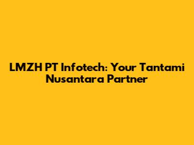 LMZH PT Infotech: Your Tantami Nusantara Partner