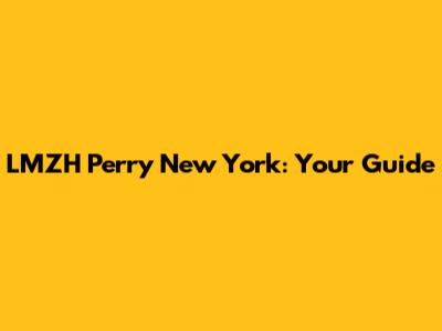 LMZH Perry New York: Your Guide