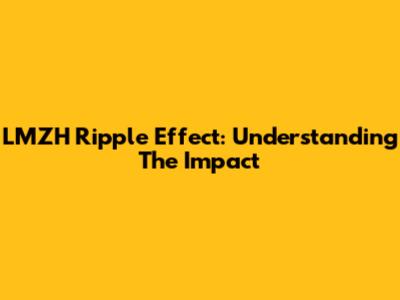 LMZH Ripple Effect: Understanding The Impact