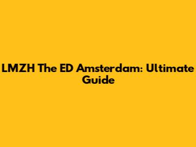 LMZH The ED Amsterdam: Ultimate Guide