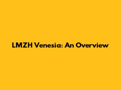 LMZH Venesia: An Overview