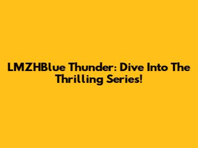 LMZHBlue Thunder: Dive Into The Thrilling Series!