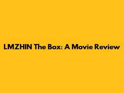LMZHIN The Box: A Movie Review