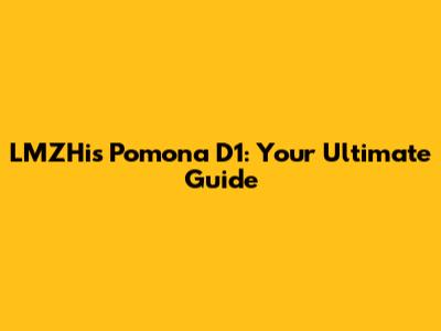LMZHis Pomona D1: Your Ultimate Guide
