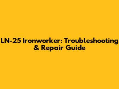 LN-25 Ironworker: Troubleshooting & Repair Guide