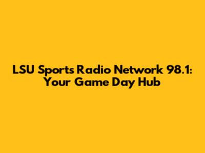 LSU Sports Radio Network 98.1: Your Game Day Hub