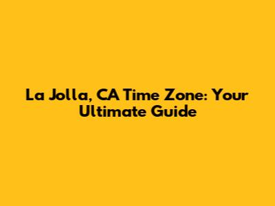 La Jolla, CA Time Zone: Your Ultimate Guide