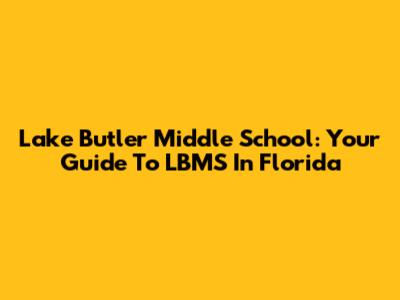 Lake Butler Middle School: Your Guide To LBMS In Florida