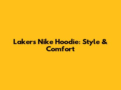 Lakers Nike Hoodie: Style & Comfort