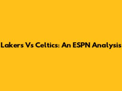 Lakers Vs Celtics: An ESPN Analysis