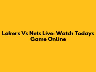Lakers Vs Nets Live: Watch Today's Game Online