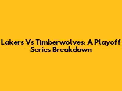 Lakers Vs Timberwolves: A Playoff Series Breakdown
