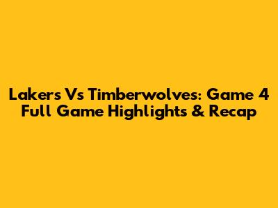 Lakers Vs Timberwolves: Game 4 Full Game Highlights & Recap