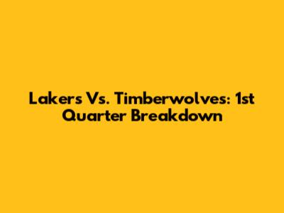 Lakers Vs. Timberwolves: 1st Quarter Breakdown