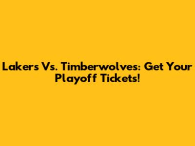 Lakers Vs. Timberwolves: Get Your Playoff Tickets!
