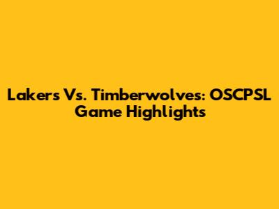Lakers Vs. Timberwolves: OSCPSL Game Highlights