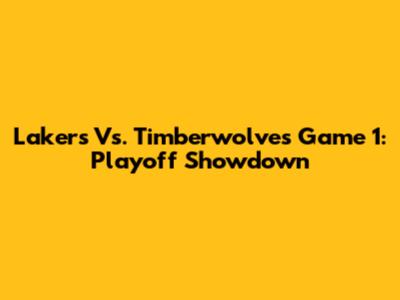 Lakers Vs. Timberwolves Game 1: Playoff Showdown
