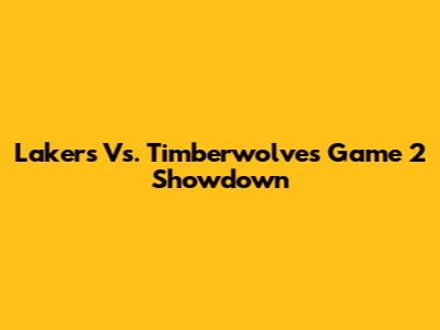 Lakers Vs. Timberwolves Game 2 Showdown