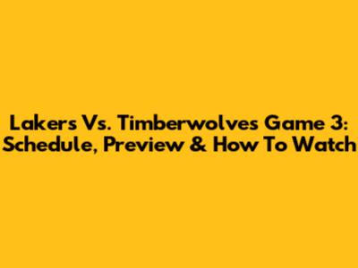Lakers Vs. Timberwolves Game 3: Schedule, Preview & How To Watch