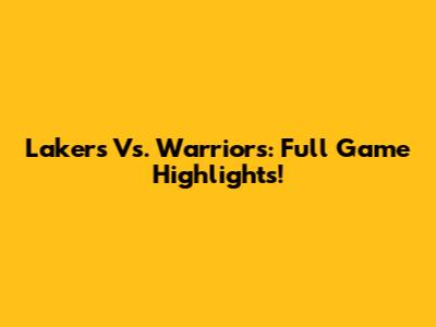 Lakers Vs. Warriors: Full Game Highlights!
