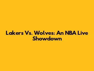 Lakers Vs. Wolves: An NBA Live Showdown