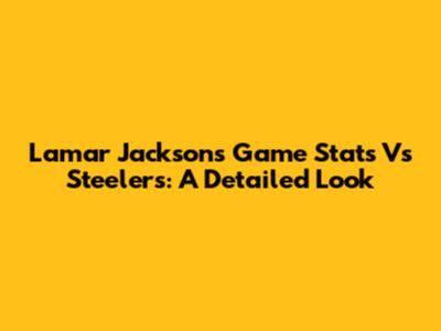 Lamar Jackson's Game Stats Vs Steelers: A Detailed Look