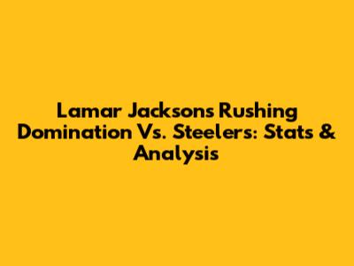 Lamar Jackson's Rushing Domination Vs. Steelers: Stats & Analysis
