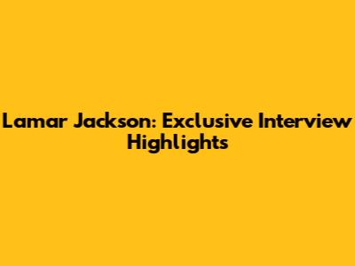 Lamar Jackson: Exclusive Interview Highlights
