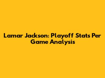 Lamar Jackson: Playoff Stats Per Game Analysis