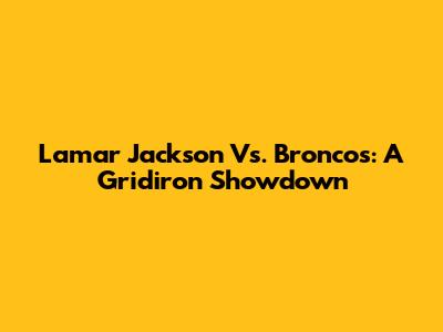 Lamar Jackson Vs. Broncos: A Gridiron Showdown