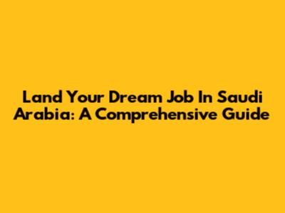 Land Your Dream Job In Saudi Arabia: A Comprehensive Guide