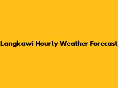 Langkawi Hourly Weather Forecast