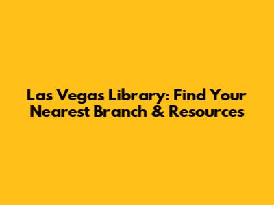 Las Vegas Library: Find Your Nearest Branch & Resources