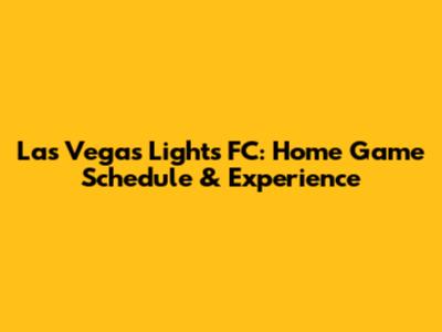 Las Vegas Lights FC: Home Game Schedule & Experience
