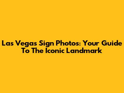 Las Vegas Sign Photos: Your Guide To The Iconic Landmark