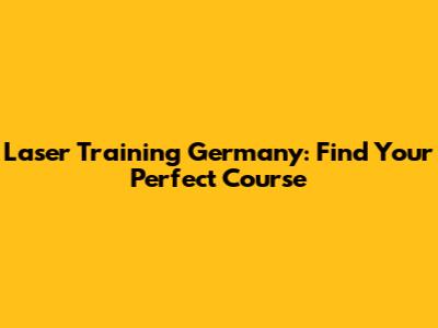 Laser Training Germany: Find Your Perfect Course
