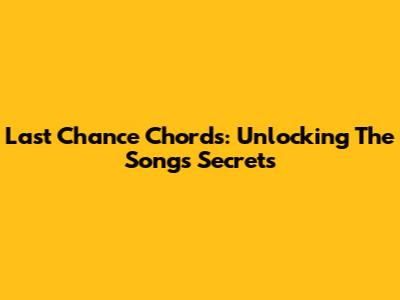 Last Chance Chords: Unlocking The Song's Secrets