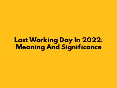 Last Working Day In 2022: Meaning And Significance