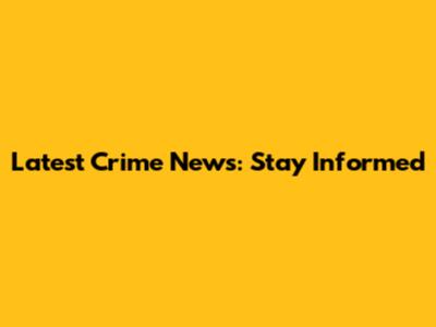 Latest Crime News: Stay Informed
