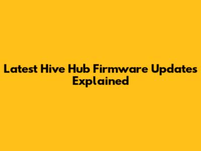 Latest Hive Hub Firmware Updates Explained