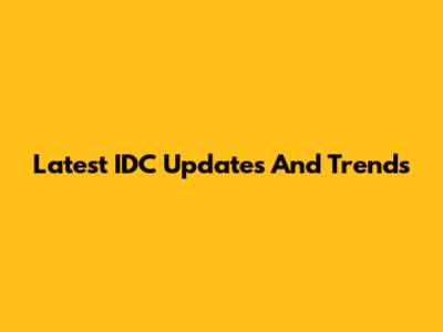 Latest IDC Updates And Trends