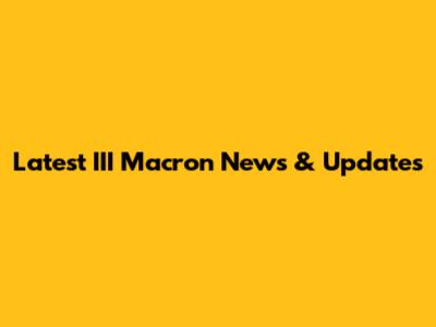 Latest III Macron News & Updates