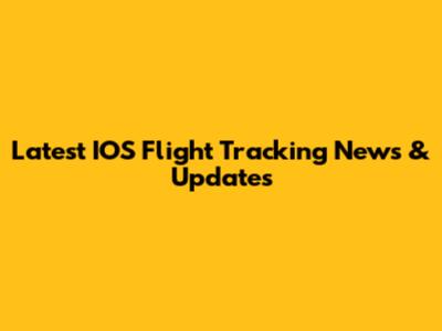 Latest IOS Flight Tracking News & Updates