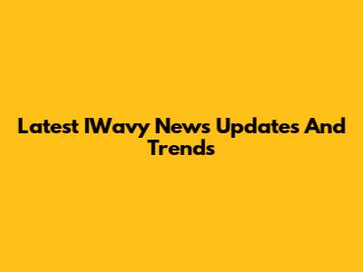 Latest IWavy News Updates And Trends