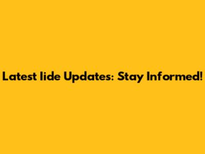 Latest Iide Updates: Stay Informed!